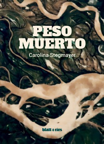 <strong>PESO MUERTO</strong><br>Carolina Stegmayer<br> <a class="edits" href="https://distribucionbyr.com.ar/editoriales/Blatt-Rios">Blatt & Ríos</a>