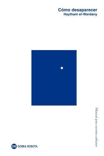 <strong>CÓMO DESAPARECER. MANUAL PARA OYENTES URBANOS</strong><br>Haytham el-Wardany<br> <a class="edits" href="https://distribucionbyr.com.ar/editoriales/DobraRobota">Dobra Robota</a>