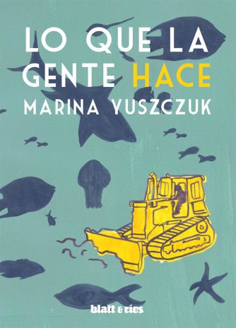 <strong>LO QUE LA GENTE HACE</strong><br>Marina Yuszczuk<br> <a class="edits" href="https://distribucionbyr.com.ar/editoriales/Blatt-Rios">Blatt & Ríos</a>