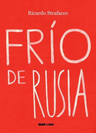 <strong>FRÍO DE RUSIA</strong><br>Ricardo Strafacce<br> <a class="edits" href="https://distribucionbyr.com.ar/editoriales/Blatt-Rios">Blatt & Ríos</a>