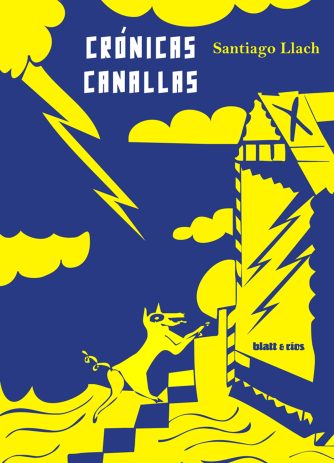 <strong>CRÓNICAS CANALLAS</strong><br>Santiago Llach<br> <a class="edits" href="https://distribucionbyr.com.ar/editoriales/Blatt-Rios">Blatt & Ríos</a>