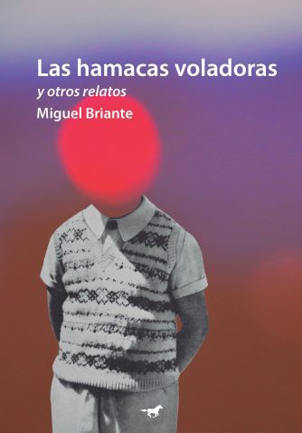 <strong>LAS HAMACAS VOLADORAS Y OTROS RELATOS</strong><br>Miguel Briante<br> <a class="edits" href="https://distribucionbyr.com.ar/editoriales/CaballoNegro">Caballo Negro</a>