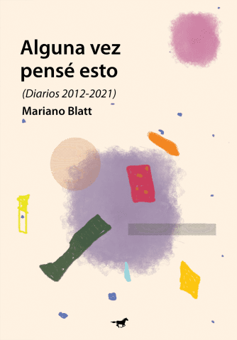 <strong>ALGUNA VEZ PENSÉ ESTO (DIARIOS 2012-2021)</strong><br>Mariano Blatt<br> <a class="edits" href="https://distribucionbyr.com.ar/editoriales/CaballoNegro">Caballo Negro</a>