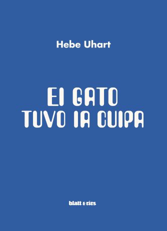 <strong>EL GATO TUVO LA CULPA</strong><br>Hebe Uhart<br> <a class="edits" href="https://distribucionbyr.com.ar/editoriales/Blatt-Rios">Blatt & Ríos</a>