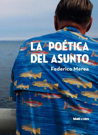 <strong>LA POÉTICA DEL ASUNTO</strong><br>Federico Merea<br> <a class="edits" href="https://distribucionbyr.com.ar/editoriales/Blatt-Rios">Blatt & Ríos</a>
