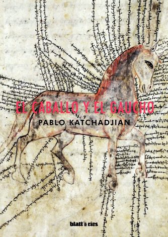 <strong>EL CABALLO Y EL GAUCHO</strong><br>Pablo Katchadjian<br> <a class="edits" href="https://distribucionbyr.com.ar/editoriales/Blatt-Rios">Blatt & Ríos</a>