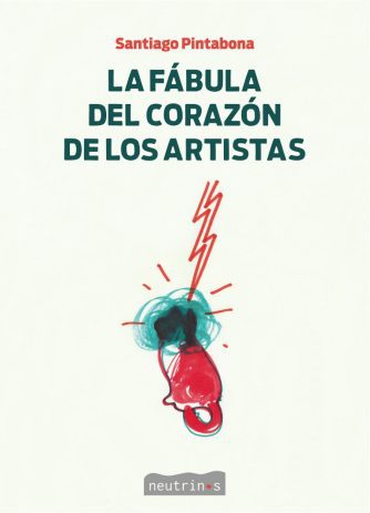 <strong>LA FÁBULA DEL CORAZÓN DE LOS ARTISTAS</strong><br>Santiago Pintabona<br> <a class="edits" href="https://distribucionbyr.com.ar/editoriales/Neutrinos">Neutrinos</a>