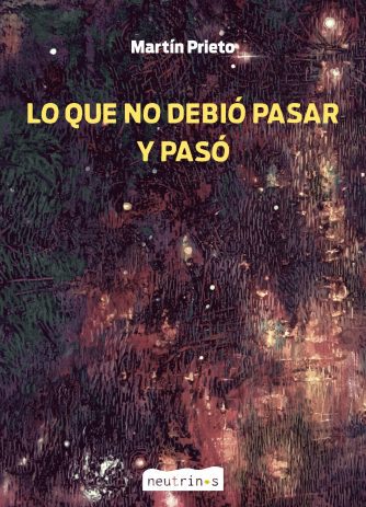 <strong>LO QUE NO DEBIÓ PASAR Y PASÓ</strong><br>Martín Prieto<br> <a class="edits" href="https://distribucionbyr.com.ar/editoriales/Neutrinos">Neutrinos</a>