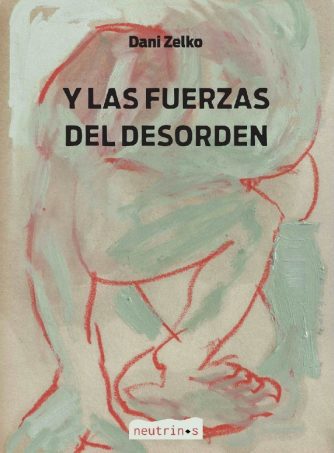 <strong>Y LAS FUERZAS DEL DESORDEN</strong><br>Dani Zelko<br> <a class="edits" href="https://distribucionbyr.com.ar/editoriales/Neutrinos">Neutrinos</a>