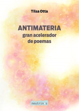 <strong>ANTIMATERIA: GRAN ACELERADOR DE POEMAS</strong><br>Tilsa Otta<br> <a class="edits" href="https://distribucionbyr.com.ar/editoriales/Neutrinos">Neutrinos</a>