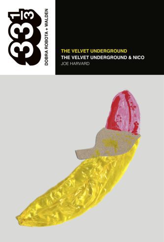 <strong>THE VELVET UNDERGROUND: THE VELVET UNDERGROUND & NICO</strong><br>Joe Harvard<br> <a class="edits" href="https://distribucionbyr.com.ar/editoriales/DobraRobota+Walden">Dobra Robota + Walden</a>