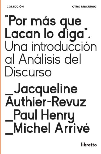 <strong>POR MÁS QUE LACAN LO DIGA. UNA INTRODUCCIÓN AL ANÁLISIS DEL DISCURSO</strong><br>Jacqueline Authier-Revuz, Paul Henry y Michel Arrivé<br> <a class="edits" href="https://distribucionbyr.com.ar/editoriales/Libretto">Libretto</a>