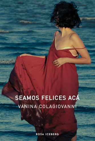 <strong>SEAMOS FELICES ACÁ</strong><br>Vanina Colagiovanni<br> <a class="edits" href="https://distribucionbyr.com.ar/editoriales/RosaIceberg">Rosa Iceberg</a>