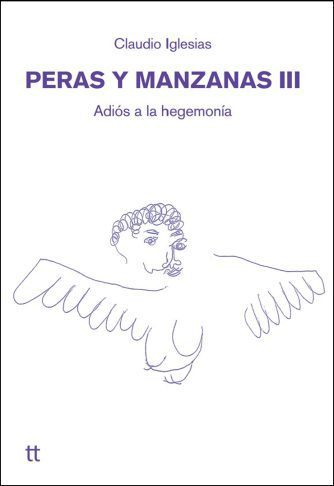 <strong>PERAS Y MANZANAS III. ADIÓS A LA HEGEMONÍA</strong><br>Claudio Iglesias<br> <a class="edits" href="https://distribucionbyr.com.ar/editoriales/Libretto">Libretto</a>