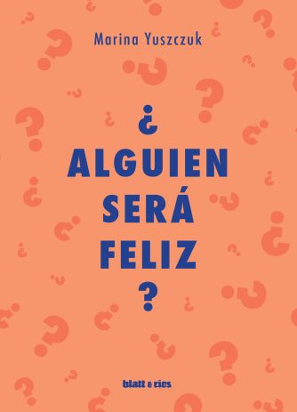 <strong>¿ALGUIEN SERÁ FELIZ? </strong><br>Marina Yuszczuk<br> <a class="edits" href="https://distribucionbyr.com.ar/editoriales/Blatt-Rios">Blatt & Ríos</a>