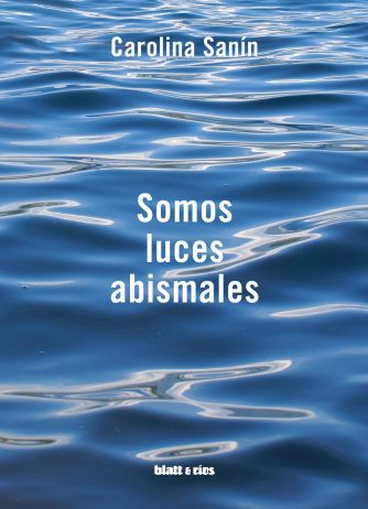 <strong>SOMOS LUCES ABISMALES</strong><br>Carolina Sanín<br> <a class="edits" href="https://distribucionbyr.com.ar/editoriales/Blatt-Rios">Blatt & Ríos</a>