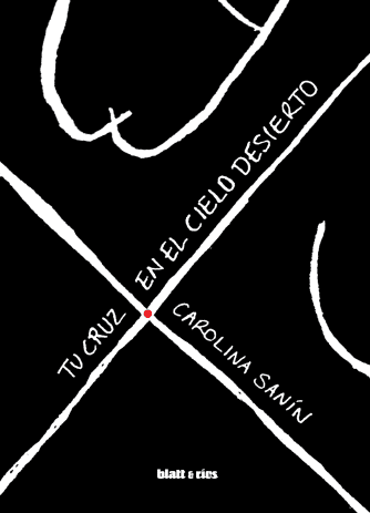 <strong>TU CRUZ EN EL CIELO DESIERTO</strong><br>Carolina Sanín<br> <a class="edits" href="https://distribucionbyr.com.ar/editoriales/Blatt-Rios">Blatt & Ríos</a>