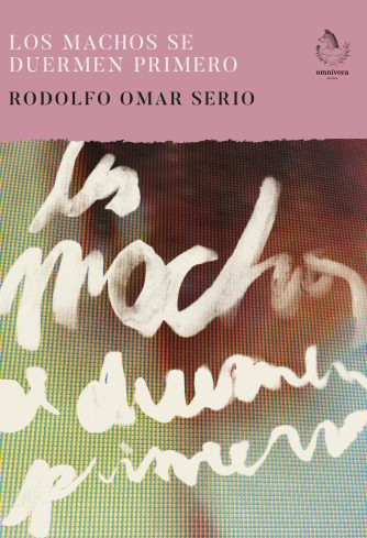 <strong>LOS MACHOS SE DUERMEN PRIMERO</strong><br>Rodolfo Omar Serio<br> <a class="edits" href="https://distribucionbyr.com.ar/editoriales/OmnivoraEditora">Omnívora Editora</a>