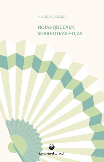 <strong>HOJAS QUE CAEN SOBRE OTRAS HOJAS</strong><br>Miguel Sardegna<br> <a class="edits" href="https://distribucionbyr.com.ar/editoriales/TambienelCaracol">También el Caracol</a>