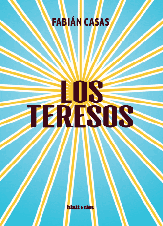 <strong>LOS TERESOS</strong><br>Fabián Casas<br> <a class="edits" href="https://distribucionbyr.com.ar/editoriales/Blatt-Rios">Blatt & Ríos</a>