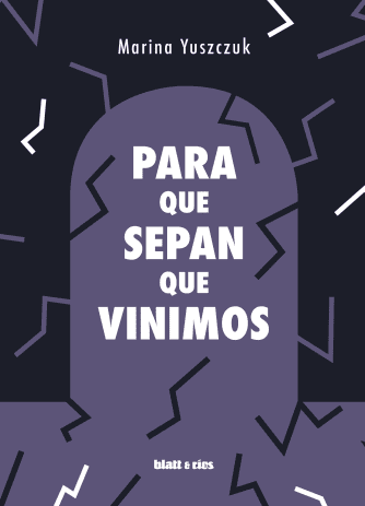 <strong>PARA QUE SEPAN QUE VINIMOS</strong><br>Marina Yuszczuk<br> <a class="edits" href="https://distribucionbyr.com.ar/editoriales/Blatt-Rios">Blatt & Ríos</a>