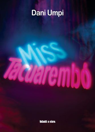 <strong>MISS TACUAREMBÓ</strong><br>Dani Umpi<br> <a class="edits" href="https://distribucionbyr.com.ar/editoriales/Blatt-Rios">Blatt & Ríos</a>