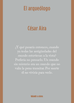 <strong>EL ARQUÉOLOGO</strong><br>César Aira<br> <a class="edits" href="https://distribucionbyr.com.ar/editoriales/Blatt-Rios">Blatt & Ríos</a>