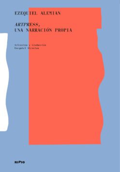 <strong>ARTPRESS. UNA NARRACIÓN PROPIA</strong><br>Ezequiel Alemian<br> <a class="edits" href="https://distribucionbyr.com.ar/editoriales/Ripio">Ripio</a>