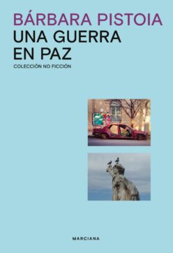 <strong>UNA GUERRA EN PAZ</strong><br>Bárbara Pistoia<br> <a class="edits" href="https://distribucionbyr.com.ar/editoriales/Marciana">Marciana</a>