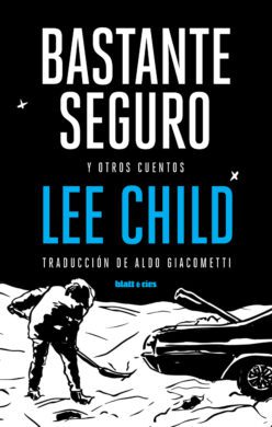 <strong>BASTANTE SEGURO Y OTROS CUENTOS</strong><br>Lee Child<br> <a class="edits" href="https://distribucionbyr.com.ar/editoriales/Blatt-Rios">Blatt & Ríos</a>