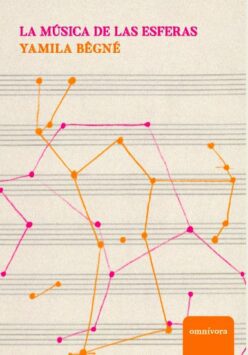 <strong>LA MÚSICA DE LAS ESFERAS</strong><br>Yamila Bêgné<br> <a class="edits" href="https://distribucionbyr.com.ar/editoriales/OmnivoraEditora">Omnívora Editora</a>