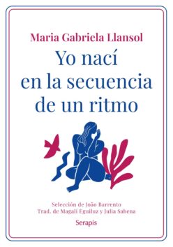 <strong>YO NACÍ EN LA SECUENCIA DEL RITMO</strong><br>Maria Gabriela Llansol<br> <a class="edits" href="https://distribucionbyr.com.ar/editoriales/Serapis">Serapis</a>