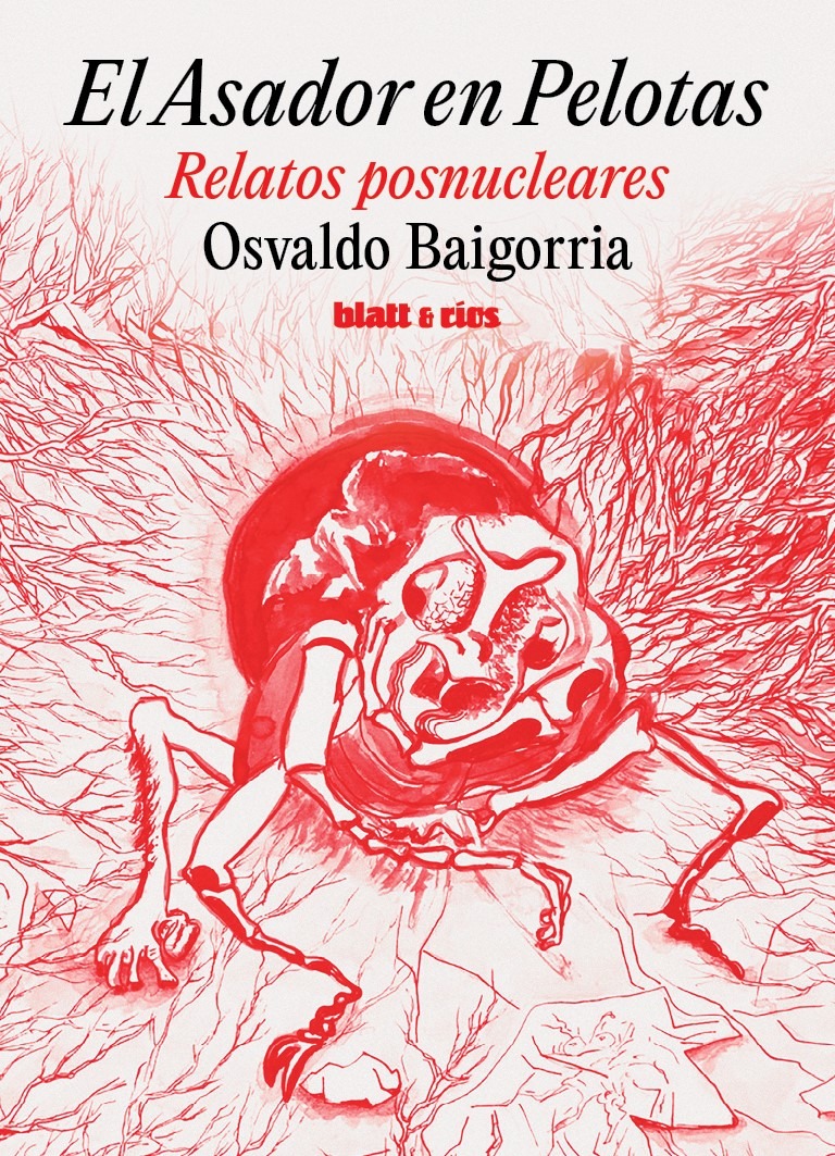 <strong>EL ASADOR EN PELOTAS. RELATOS POSNUCLEARES</strong><br>Osvaldo Baigorria<br> <a class="edits" href="https://distribucionbyr.com.ar/editoriales/Blatt-Rios">Blatt & Ríos</a>