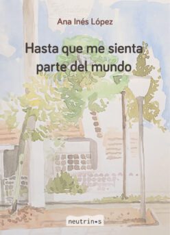 <strong>HASTA QUE ME SIENTA PARTE DEL MUNDO</strong><br>Ana Inés López<br> <a class="edits" href="https://distribucionbyr.com.ar/editoriales/Neutrinos">Neutrinos</a>