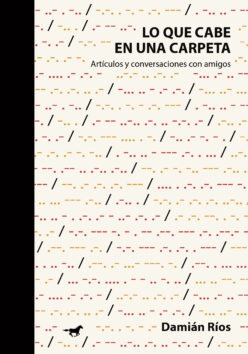 <strong>LO QUE CABE EN UNA CARPETA. ARTÍCULOS Y CONVERSACIONES CON AMIGOS</strong><br>Damián Ríos<br> <a class="edits" href="https://distribucionbyr.com.ar/editoriales/CaballoNegro">Caballo Negro</a>