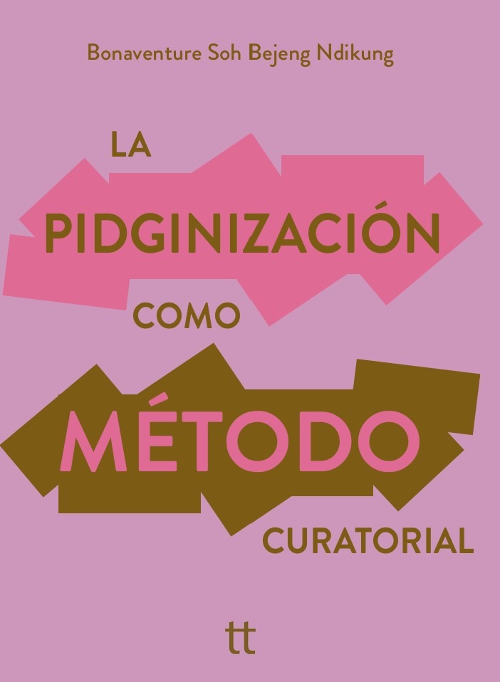 <strong>LA PIDGINIZACIÓN COMO MÉTODO CURATORIAL</strong><br>Bonaventure Soh Bejeng Ndikung<br> <a class="edits" href="https://distribucionbyr.com.ar/editoriales/Libretto">Libretto</a>