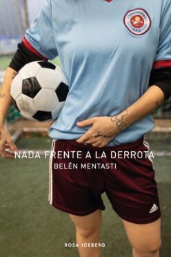 <strong>NADA FRENTE A LA DERROTA</strong><br>Belén Mentasti<br> <a class="edits" href="https://distribucionbyr.com.ar/editoriales/RosaIceberg">Rosa Iceberg</a>