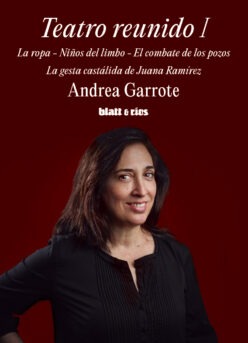 <strong>TEATRO REUNIDO I. LA ROPA, NIÑOS DEL LIMBO, EL COMBATE DE LOS POZOS Y LA GESTA DE CASTÁLIDA DE JUANA RAMIREZ</strong><br>Andrea Garrote<br> <a class="edits" href="https://distribucionbyr.com.ar/editoriales/Blatt-Rios">Blatt & Ríos</a>