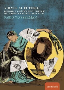 <strong>VOLVER AL FUTURO. HISTORIA Y POLÍTICA EN EL DISCURSO DE LA DERECHA RADICAL ARGENTINA</strong><br>Antonio Sánchez Gómez<br> <a class="edits" href="https://distribucionbyr.com.ar/editoriales/OmnivoraEditora">Omnívora Editora</a>