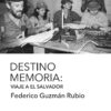 <strong>DESTINO MEMORIA. VIAJE A EL SALVADOR</strong><br>Federico Guzmán Rubio<br> <a class="edits" href="https://distribucionbyr.com.ar/editoriales/Cerro Amarillo Ediciones">Cerro Amarillo Ediciones</a>