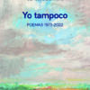 <strong>YO TAMPOCO. POEMAS 1973-2022 </strong><br>Claudio Bertoni<br> <a class="edits" href="https://distribucionbyr.com.ar/editoriales/Neutrinos">Neutrinos</a>
